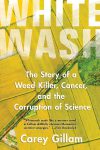 2017-11-01  Book: “Whitewash: The Story of a Weed Killer, Cancer, and the Corruption of Science”  by Carey Gillam   (glyphosate, roundup, Monsanto)